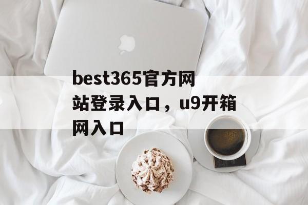 best365官方网站登录入口，u9开箱网入口