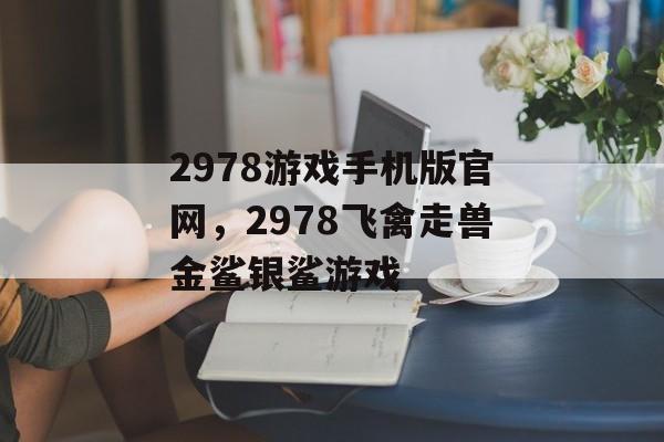 2978游戏手机版官网，2978飞禽走兽金鲨银鲨游戏