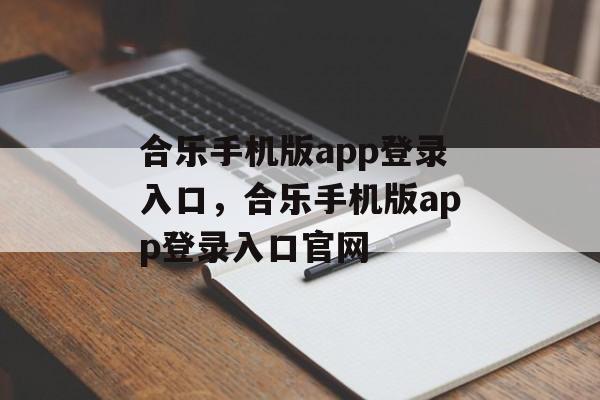 合乐手机版app登录入口，合乐手机版app登录入口官网