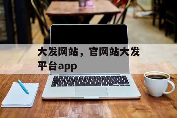 大发网站，官网站大发平台app