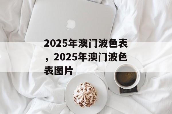 2025年澳门波色表，2025年澳门波色表图片